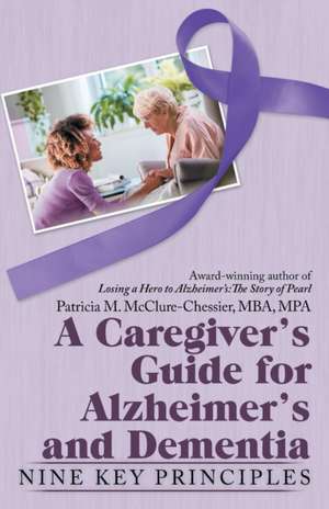 A Caregiver's Guide for Alzheimer's and Dementia de Patricia M McClure-Chessie