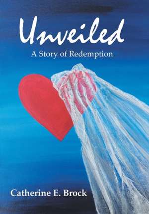 Unveiled de Catherine E Brock