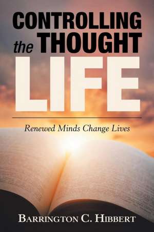 Controlling the Thought Life de Barrington C. Hibbert