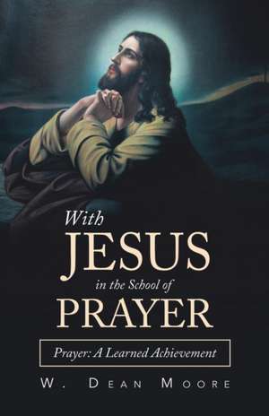 With Jesus in the School of Prayer de W. Dean Moore