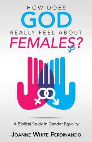 How Does God Really Feel About Females? de Joanne White Ferdinando