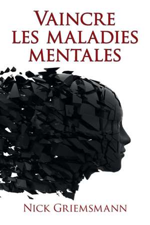 Vaincre Les Maladies Mentales de Nick Griemsmann