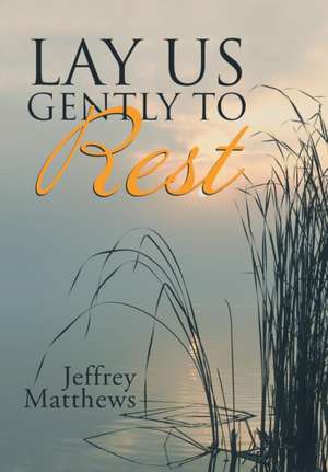 Lay Us Gently to Rest de Jeffrey Matthews