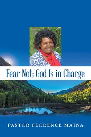 Fear Not; God Is in Charge de Pastor Florence Maina