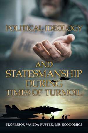 Political Ideology and Statesmanship During Times of Turmoil de Wanda Fuster Ms. Economics