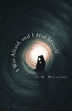 I Was Afraid, and I Hid Myself de O. M. Williams