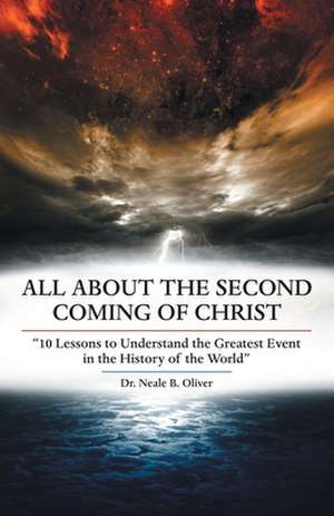 All About the Second Coming of Christ de Neale B. Oliver