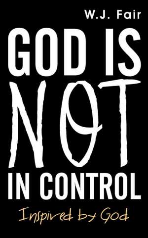 God Is Not in Control de W. J. Fair