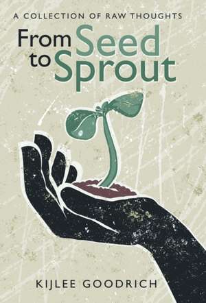 From Seed to Sprout de Kijlee Goodrich