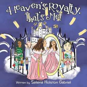 Heaven's Royalty, That's Me! de Selena Holston Gabriel