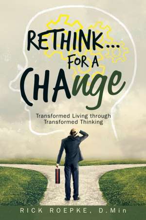 Rethink...For a Change de Rick Roepke D. Min