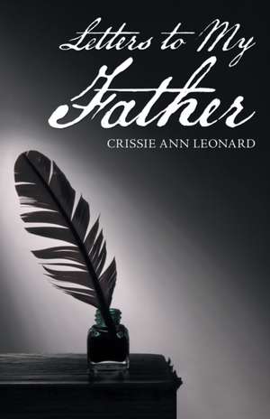 Letters to My Father de Crissie Ann Leonard