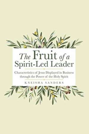 The Fruit of a Spirit-Led Leader de Kneisha Sanders