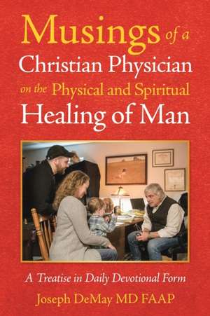 Musings of a Christian Physician on the Physical and Spiritual Healing of Man de Joseph DeMay MD FAAP