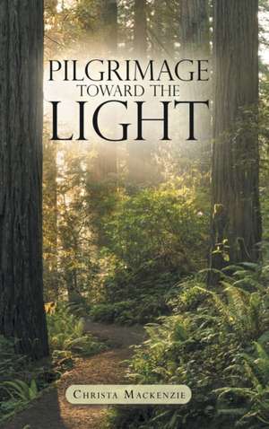 Pilgrimage Toward the Light de Christa Mackenzie