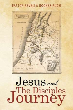 Jesus and the Disciples Journey de Pastor Revella Booker Pugh