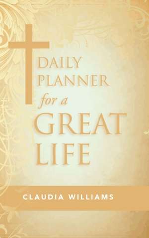 Daily Planner for a Great Life de Claudia Williams