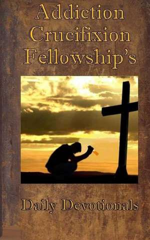 Addiction Crucifixion Fellowship's Daily Devotionals de Don Johnson