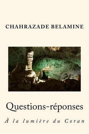 Questions-Reponses a la Lumiere Du Coran de Belamine, Chahrazade