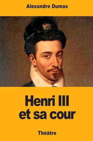 Henri III Et Sa Cour de Alexandre Dumas