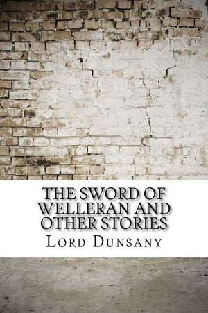 The Sword of Welleran and Other Stories de Edward John Moreton Dunsany