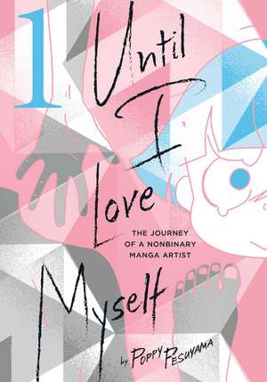 Until I Love Myself, Vol. 1: The Journey of a Nonbinary Manga Artist de Poppy Pesuyama