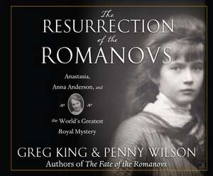 The Resurrection of the Romanovs: Anastasia, Anna Anderson, and the World's Greatest Royal Mystery de Peter Kenny