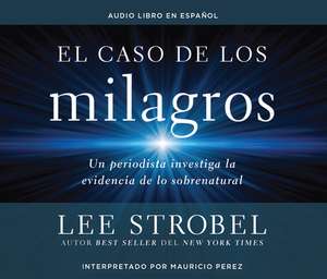 El Caso de Los Milagros (the Case for Miracles) de Lee Strobel