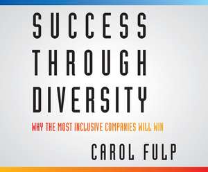 Success Through Diversity: Why the Most Inclusive Companies Will Win de Janina Edwards