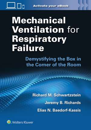 Mechanical Ventilation for Respiratory Failure: Demystifying the Box in the Corner of the Room: Print + eBook with Multimedia de Richard M. Schwartzstein