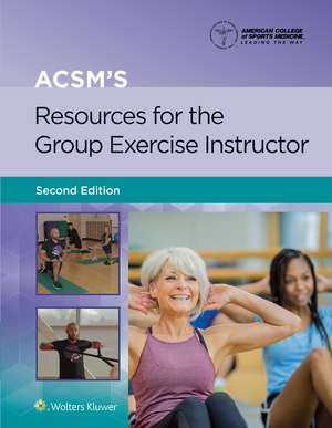 ACSM's Resources for the Group Exercise Instructor de American College of Sports Medicine (ACSM)