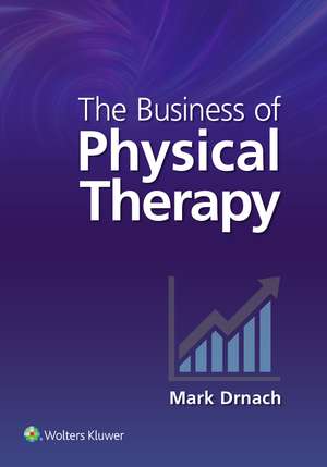 The Business of Physical Therapy de Mark Drnach PT, DPT, MBA