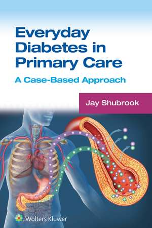 Everyday Diabetes in Primary Care: A Case-Based Approach de Jay H. Shubrook