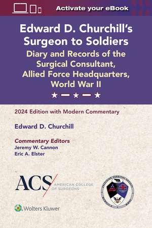 Edward D. Churchill’s Surgeon to Soldiers: Diary and Records of the Surgical Consultant, Allied Force Headquarters, World War II: 2024 Edition with Modern Commentary de Jeremy W. Cannon