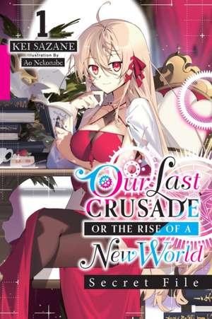 Our Last Crusade or the Rise of a New World: Secret File, Vol. 1 (light novel) de Kei Sazane