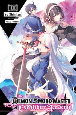 The Demon Sword Master of Excalibur Academy, Vol. 10 (Light Novel) de Yu Shimizu