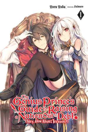 The Genius Prince's Guide to Raising a Nation Out of Debt (Hey, How about Treason?), Vol. 1 (Light Novel) de Toru Toba