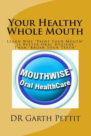 Your Healthy Whole Mouth de Pettit Bds, Dr Garth