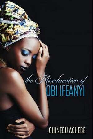 The Miseducation of Obi Ifeanyi de Chinua Achebe