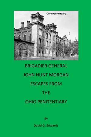 Brigadier General John Hunt Morgan Escapes from the Ohio Penitentiary de Edwards, David G.