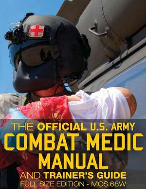 The Official US Army Combat Medic Manual & Trainer's Guide - Full Size Edition de U S Army