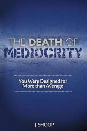 The Death of Mediocrity de Shoop, J.