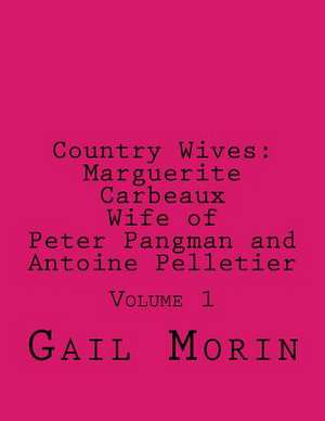 Country Wives Marguerite Carbeaux Wife of Peter Pangman and Antoine Pelletier de Gail Morin