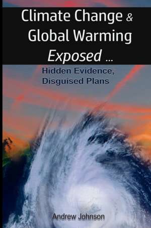 Climate Change and Global Warming - Exposed de Andrew Johnson