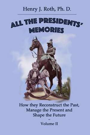 All the Presidents' Memories de Henry J. Roth Phd