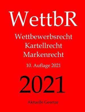 Wettbr, Katellr, Markenr - Wettbewerbsrecht, Kartellrecht Und Markenrecht - Aktuelle Gesetze de Aktuelle Gesetze