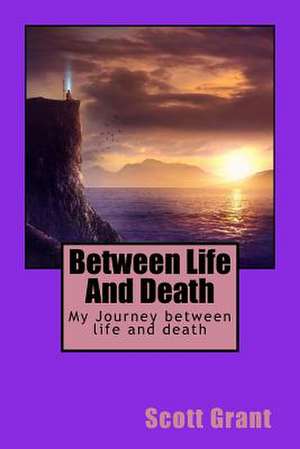 Between Life and Death de Scott Grant