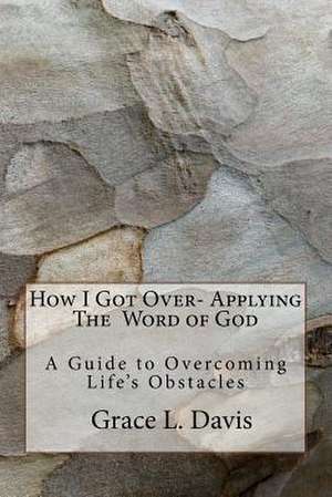 How I Got Over-Applying -The Word of God de Davis, Grace L.