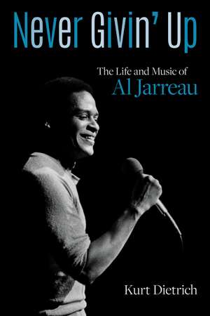 Never Givin' Up: The Life and Music of Al Jarreau de Kurt Dietrich