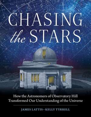 Chasing the Stars: How the Astronomers of Observatory Hill Transformed Our Understanding of the Universe de James Lattis